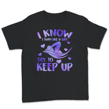 Load image into Gallery viewer, I Know I Swim Like A Girl Try To Keep Up T shirt, Girls swim shirt,
