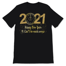 Load image into Gallery viewer, Happy New Year 2021 Shirt It Can&#39;t Be Much Worse New Year Eve Holiday
