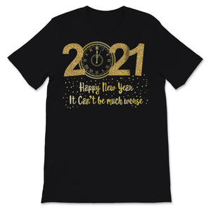Happy New Year 2021 Shirt It Can't Be Much Worse New Year Eve Holiday