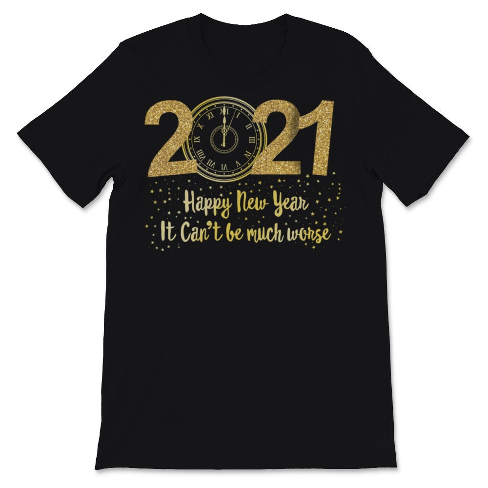 Happy New Year 2021 Shirt It Can't Be Much Worse New Year Eve Holiday