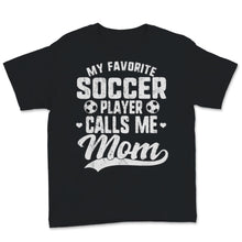 Load image into Gallery viewer, My Favorite Soccer Player Calls Me Mom Sports Football Mother&#39;s Day
