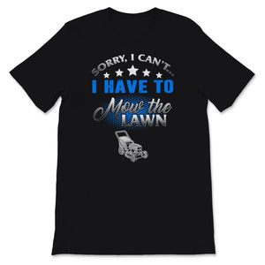 Mowing Shirt Sorry I Can't I Have To Mow The Lawn Gardening Lover