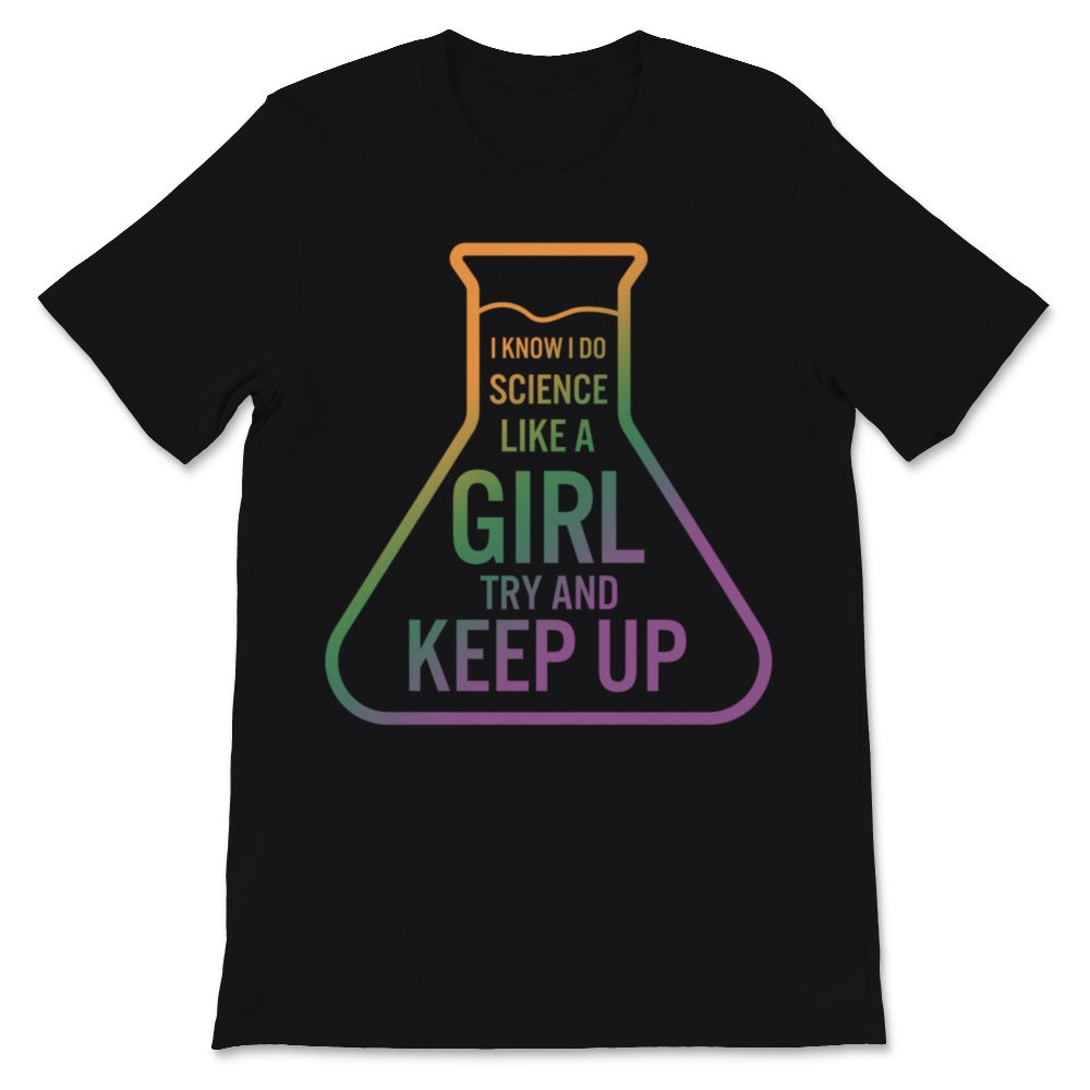 Future Science Girl Shirt I Know I Do Science Like Girl Try and Keep