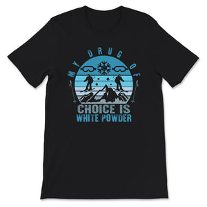 Ski Snowboard Shirt, My Drug Of Choice Is White Powder, Cool