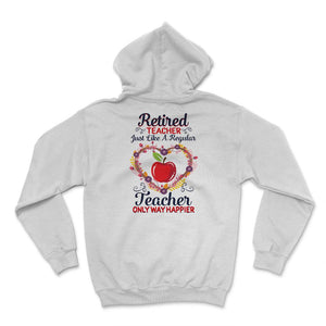 Retired Teacher Shirt, Just Like Regular Teacher Only Way Happier,