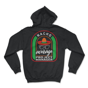 Nacho Average Project Manager Mexican Fiesta T Shirt - Hoodie - Black