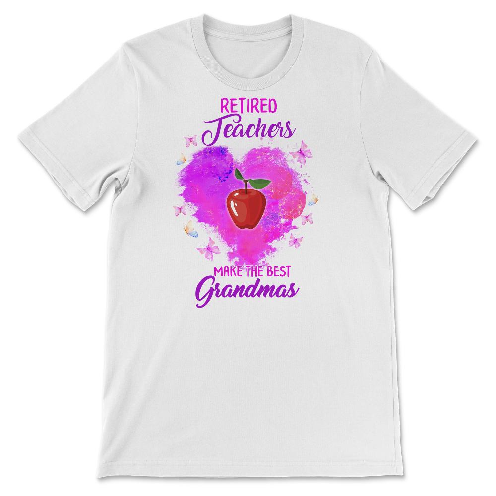 Retired Teacher Shirt, Retired Teachers Makes The Best Grandmas,