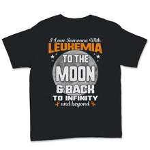 Load image into Gallery viewer, I Love Someone With Leukemia To The Moon And Back Awareness Orange
