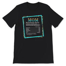 Load image into Gallery viewer, Mom Nutritional Facts, Mothers Day Shirt, Gift for Mom, Funny Mom
