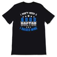 Load image into Gallery viewer, Fathers Day Shirt I Don&#39;t Need A Good Doctor I Raised Mine Funny
