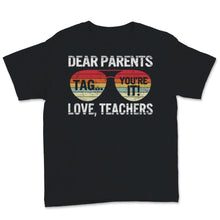 Load image into Gallery viewer, Dear Parents Tag You&#39;re It Love Teachers Shirt, Happy Last Day Of

