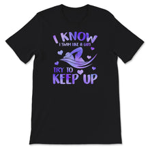 Load image into Gallery viewer, I Know I Swim Like A Girl Try To Keep Up T shirt, Girls swim shirt,
