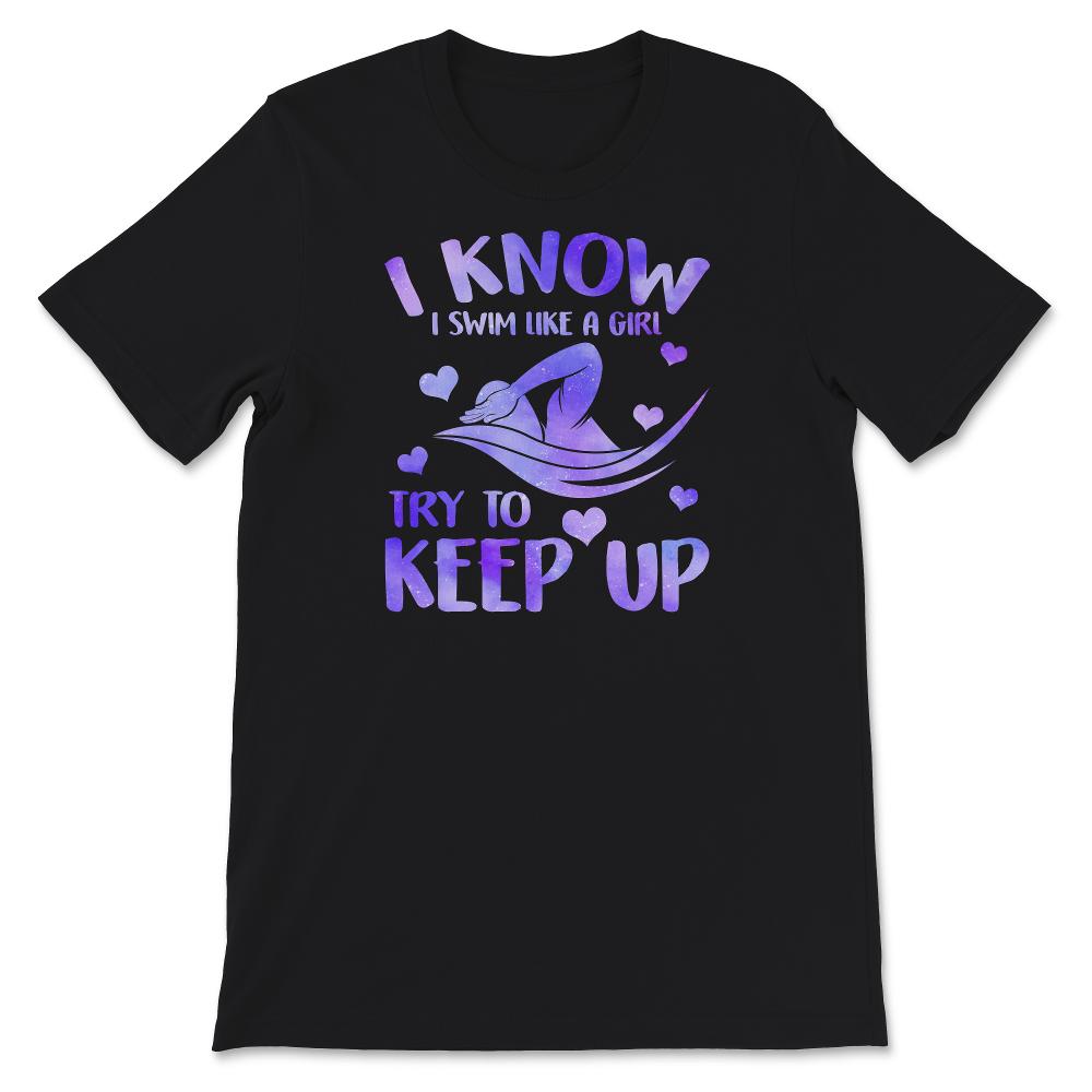 I Know I Swim Like A Girl Try To Keep Up T shirt, Girls swim shirt,