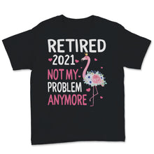 Load image into Gallery viewer, Retired 2021 Shirt Not My Problem Anymore Flamingo Retirement Gift
