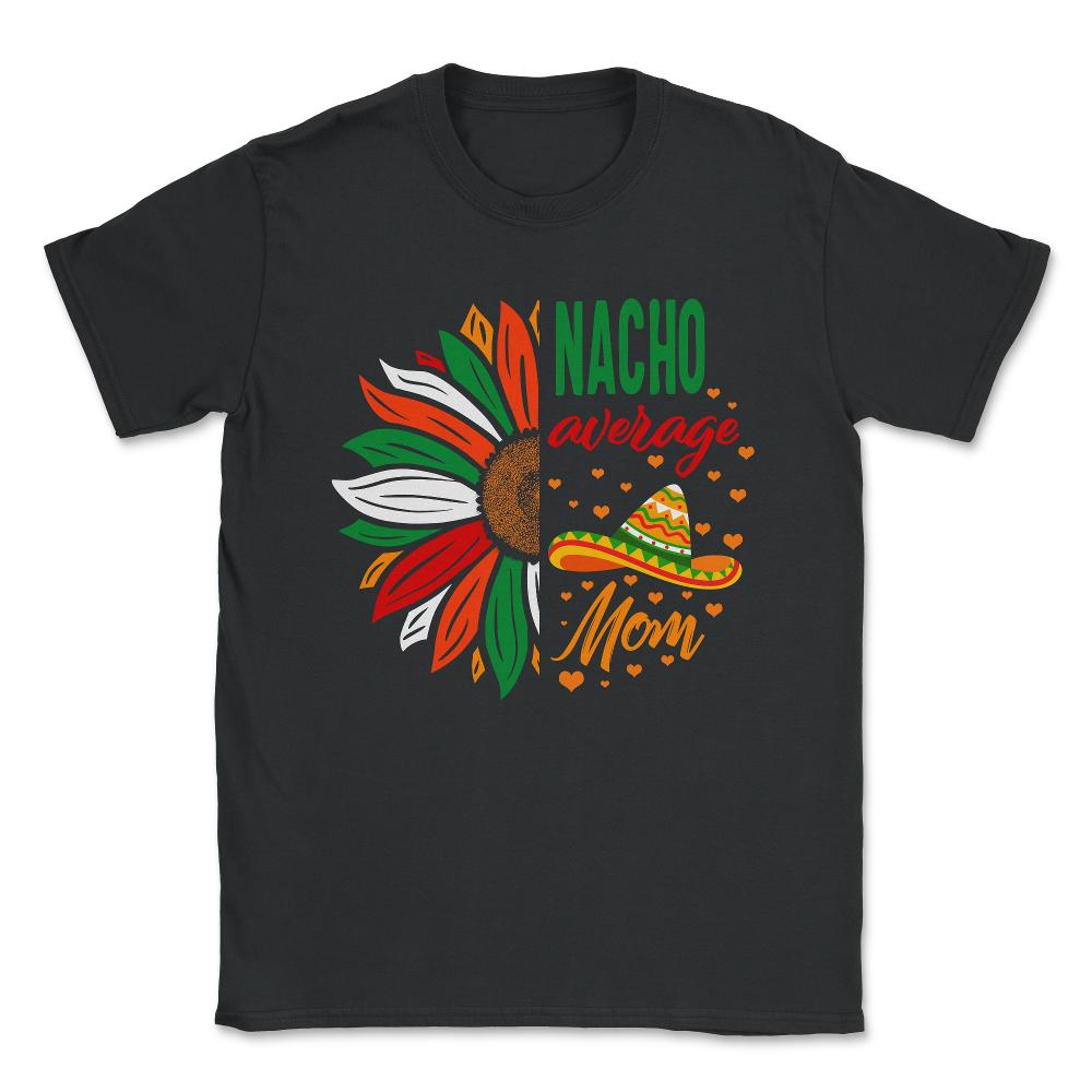 Cinco De Mayo Shirt, Nacho Average Mom, May 5th Mexican Sombrero - Unisex T-Shirt - Black
