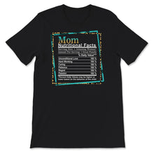 Load image into Gallery viewer, Mom Nutritional Facts, Mothers Day Shirt, Gift for Mom, Funny Mom
