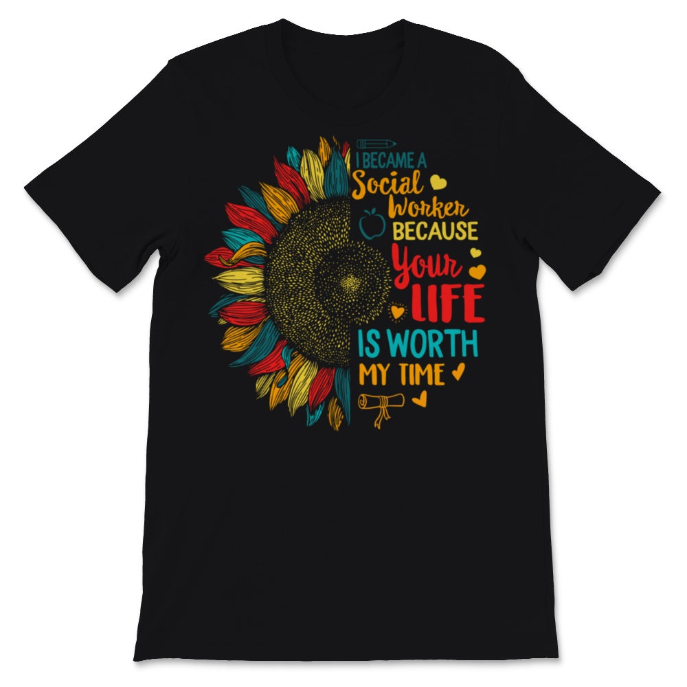 I Became Social Worker Because Your Life Is Worth My Time Shirt