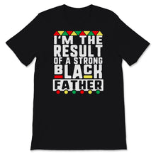 Load image into Gallery viewer, Black Fathers Day Shirt For Son I&#39;m The Result Of A Strong Black
