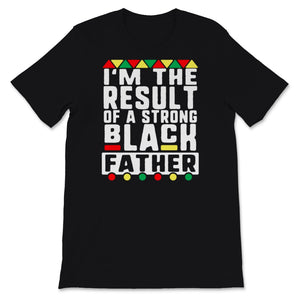Black Fathers Day Shirt For Son I'm The Result Of A Strong Black