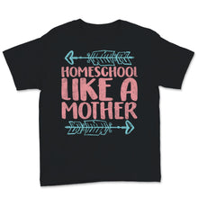Load image into Gallery viewer, Homeschool Mom Shirt Homeschool Like Mother Mama Home School Boss
