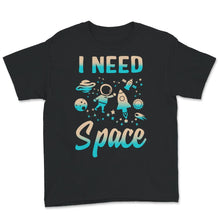 Load image into Gallery viewer, I Need Space, I Need My Space T-Shirt, Space Shirt, Solar System,
