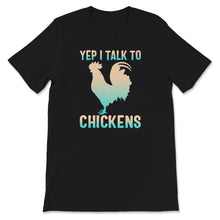 Load image into Gallery viewer, Yep I Talk To Chickens T-Shirt, Cute Chicken Shirt, Rooster Lover,
