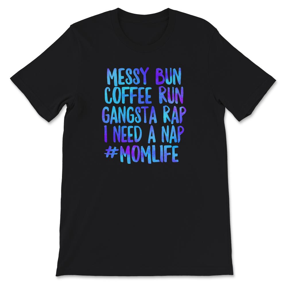 Mom Life Shirt, Messy Bun Coffee Run Gangsta Rap, Mother's Day Gift,
