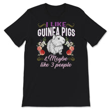 Load image into Gallery viewer, Guinea Pig Shirt, I Like Guinea Pigs And Maybe Like 3 People, Hipster
