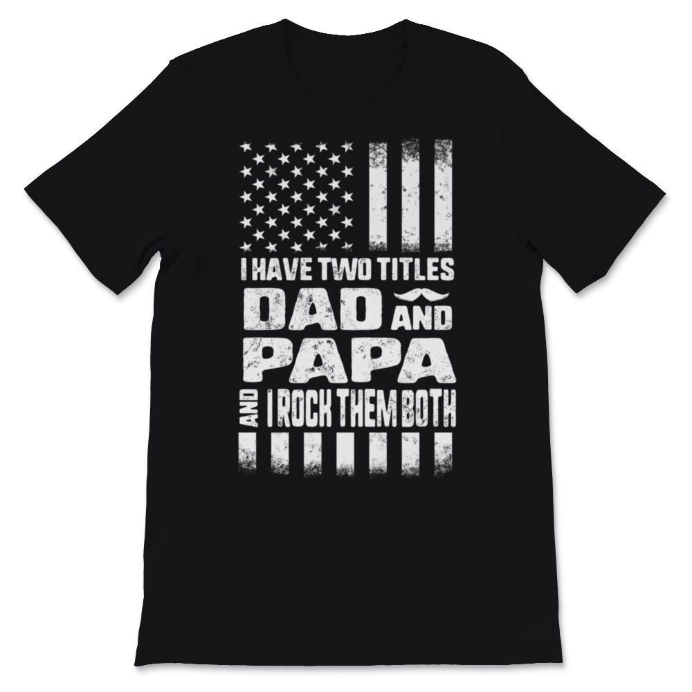 I Have Two Titles Dad And Papa I Rock Them Both USA Flag Father's Day