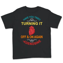 Load image into Gallery viewer, Have You Tried Turning It Off And On Again Shirt, Adenosine Heart Tee
