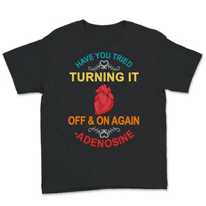 Have You Tried Turning It Off And On Again Shirt, Adenosine Heart Tee