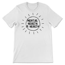 Load image into Gallery viewer, Mental Health Shirt, Mental Health Is Health, Inspirational Shirts
