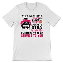 Load image into Gallery viewer, STNA Shirt, Everyone Needs A Smart Sarcastic STNA, Messy Bun, Funny
