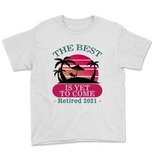 Load image into Gallery viewer, The Best Is Yet To Come Shirt, Retired 2021 Tshirt, Retirement Gifts
