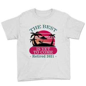 The Best Is Yet To Come Shirt, Retired 2021 Tshirt, Retirement Gifts