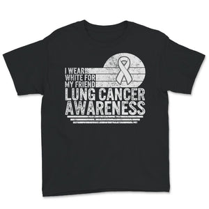 Lung Cancer Awareness Shirt, I Wear White For My Friend, Lung Cancer