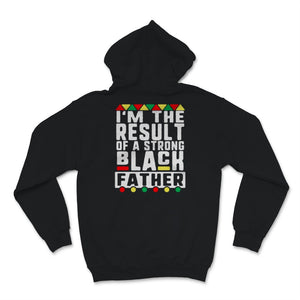Black Fathers Day Shirt For Son I'm The Result Of A Strong Black