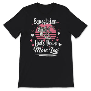 Equestrian Shirt, Heels Down More Leg, Horse Tshirt, Horse Lover,