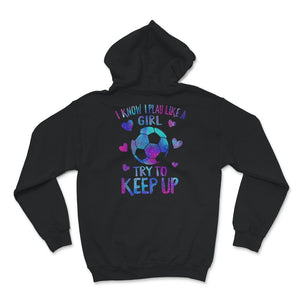 Soccer Mom Shirt, I Know I Play Like A Girl Try To Keep Up T shirt,