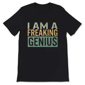 I am a Freaking Genius Shirt, Funny Vintage Sarcastic Motivational