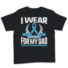 Load image into Gallery viewer, I Wear Light Blue For My Dad Prostate Cancer Awareness Support Father
