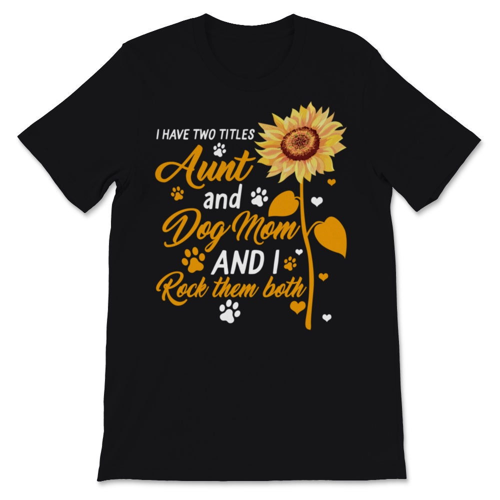 Auntie shirt I Have Two Titles Aunt and Dog Mom And I Rock Them Both