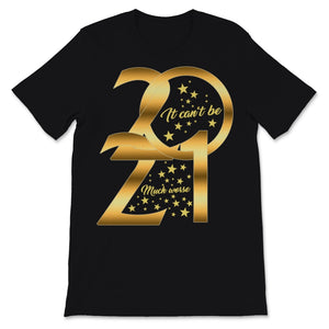 Happy New Year 2021 Shirt It Can't Be Much Worse New Year Eve Holiday