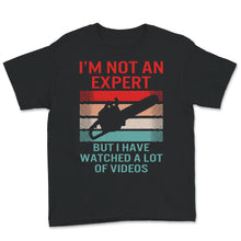 Load image into Gallery viewer, I&#39;m Not An Expert But I Watched A Lot Of Videos, Logger Shirt Gift,
