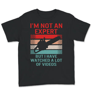 I'm Not An Expert But I Watched A Lot Of Videos, Logger Shirt Gift,