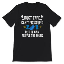 Load image into Gallery viewer, Funny Shirt, Duct Tape, Can&#39;t Fix Stupid But It Can Muffle The Sound,
