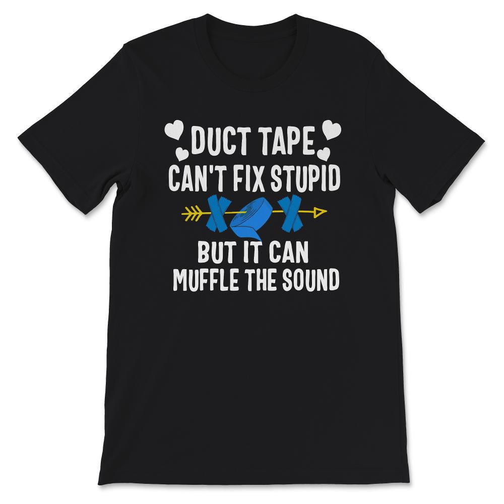Funny Shirt, Duct Tape, Can't Fix Stupid But It Can Muffle The Sound,