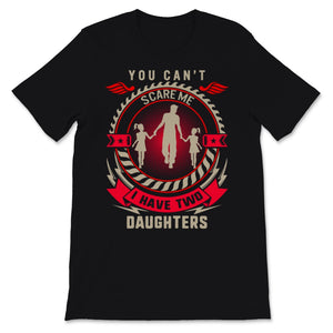 You Can't Scare Me I Have Two Daughters Girls Father's Day Dad Men