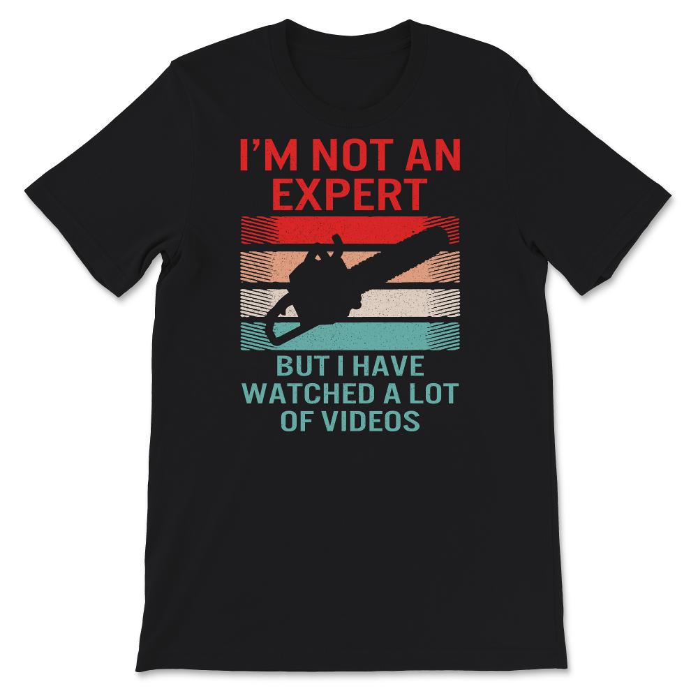 I'm Not An Expert But I Watched A Lot Of Videos, Logger Shirt Gift,