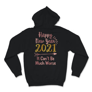 Happy New Year 2021 Shirt It Can't Be Much Worse New Year Eve Holiday